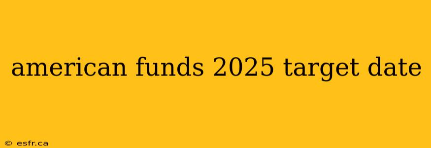 american funds 2025 target date