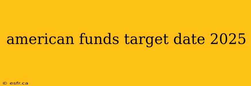 american funds target date 2025