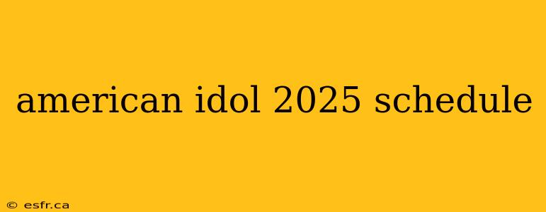 american idol 2025 schedule