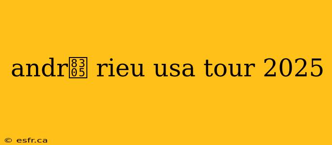 andr茅 rieu usa tour 2025