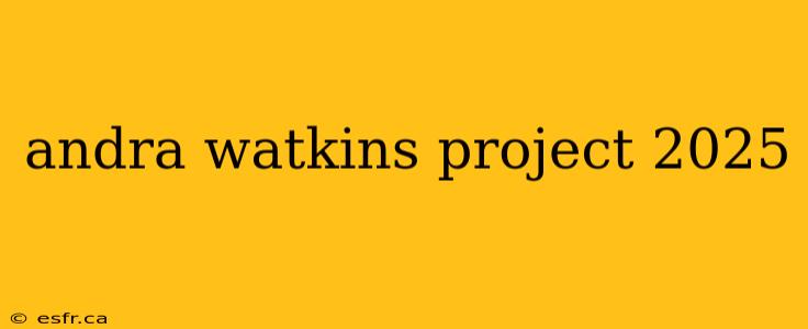 andra watkins project 2025