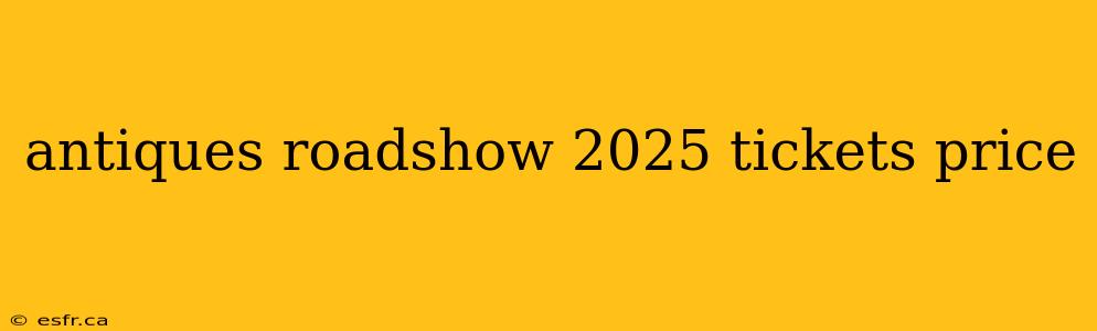 antiques roadshow 2025 tickets price