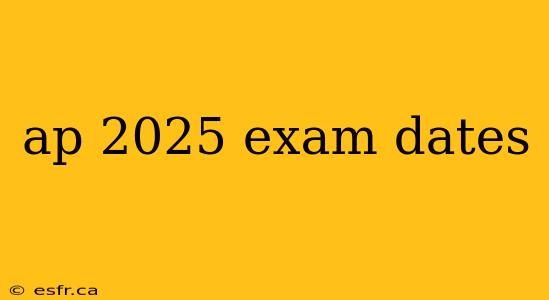 ap 2025 exam dates