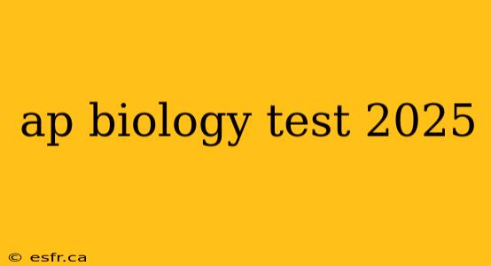 ap biology test 2025