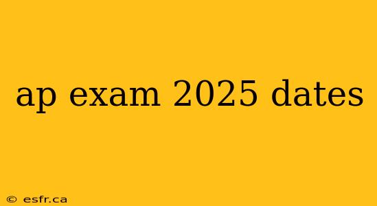 ap exam 2025 dates