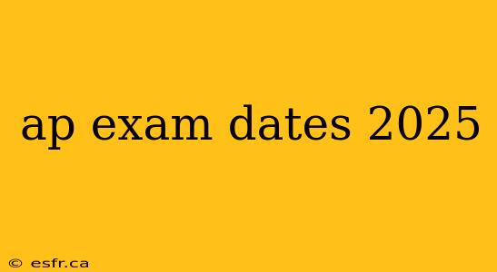 ap exam dates 2025