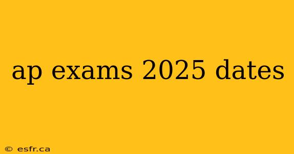 ap exams 2025 dates