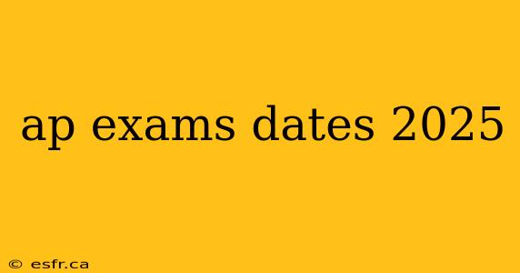 ap exams dates 2025