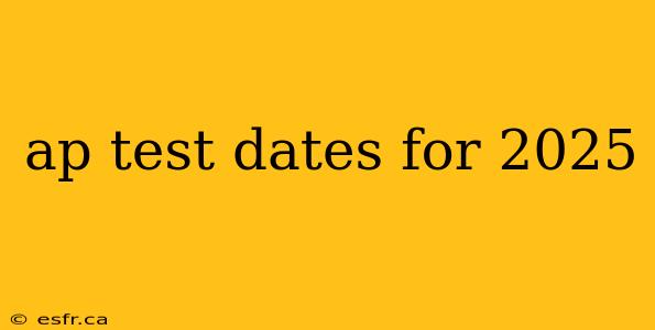 ap test dates for 2025