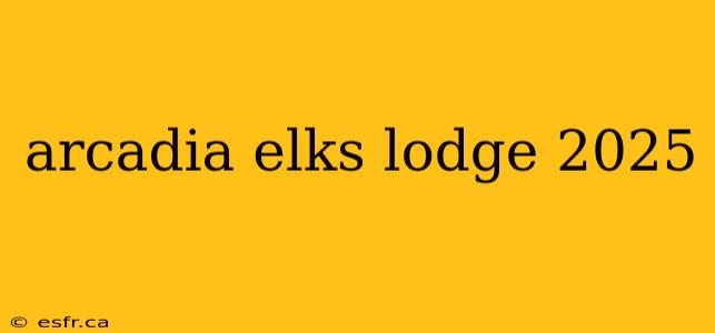 arcadia elks lodge 2025