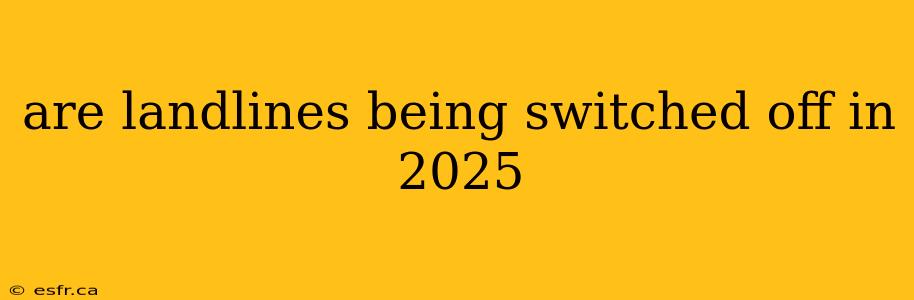 are landlines being switched off in 2025