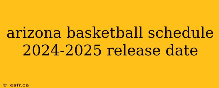 arizona basketball schedule 2024-2025 release date