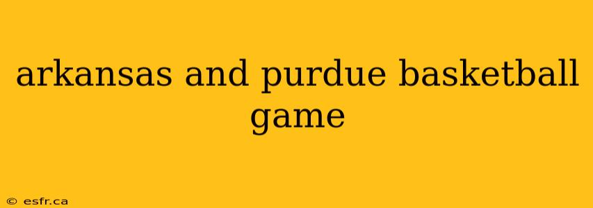 arkansas and purdue basketball game