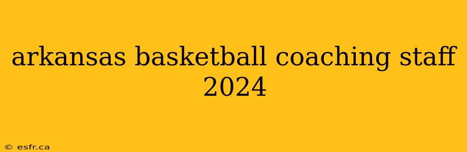 arkansas basketball coaching staff 2024