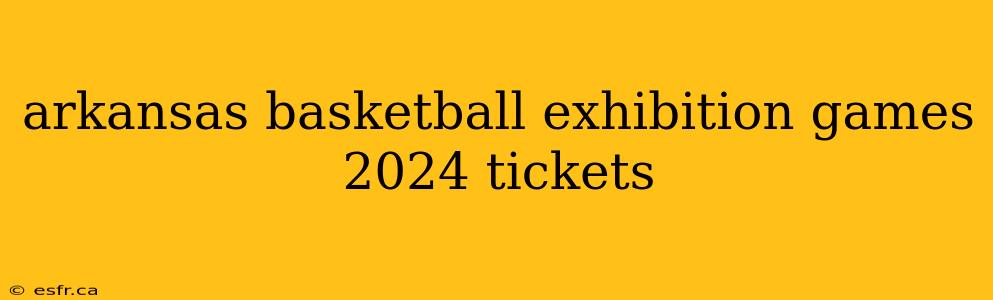 arkansas basketball exhibition games 2024 tickets