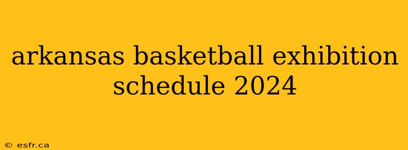 arkansas basketball exhibition schedule 2024