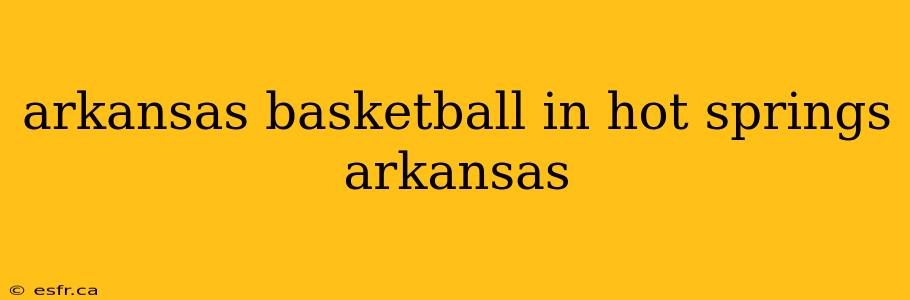 arkansas basketball in hot springs arkansas