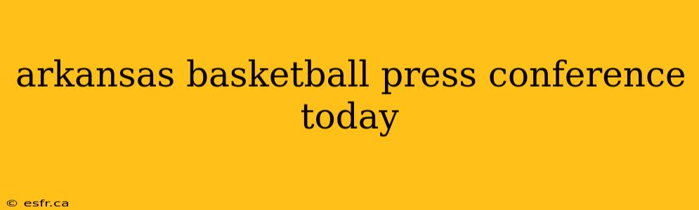 arkansas basketball press conference today