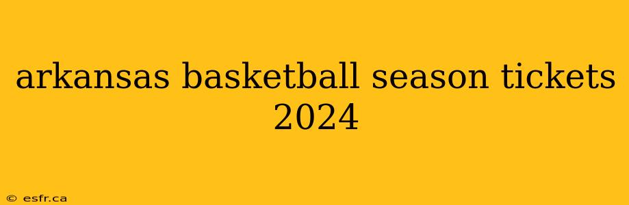 arkansas basketball season tickets 2024