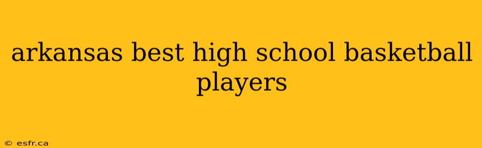 arkansas best high school basketball players