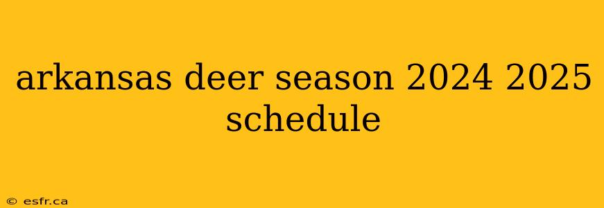 arkansas deer season 2024 2025 schedule