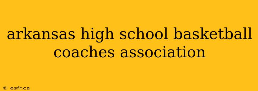 arkansas high school basketball coaches association