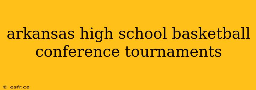 arkansas high school basketball conference tournaments