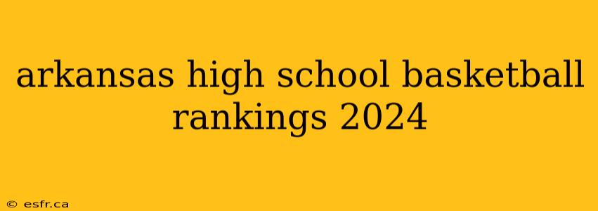 arkansas high school basketball rankings 2024