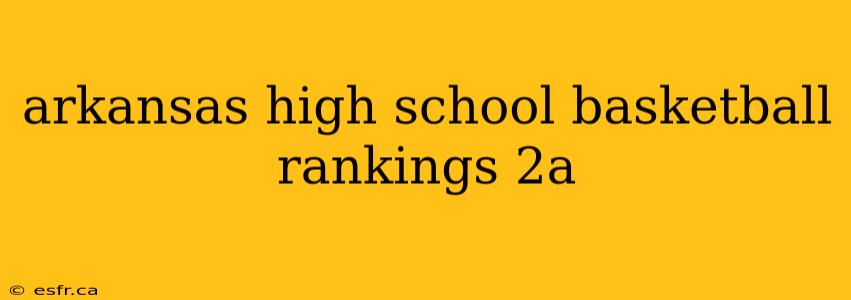 arkansas high school basketball rankings 2a