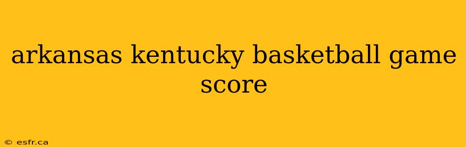 arkansas kentucky basketball game score