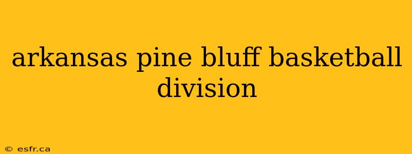 arkansas pine bluff basketball division