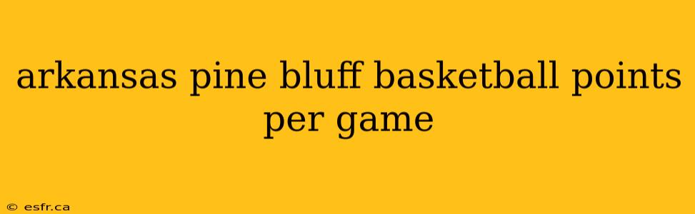 arkansas pine bluff basketball points per game