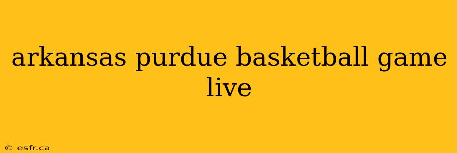 arkansas purdue basketball game live