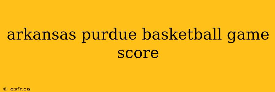 arkansas purdue basketball game score