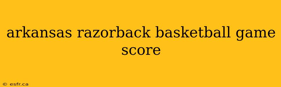 arkansas razorback basketball game score