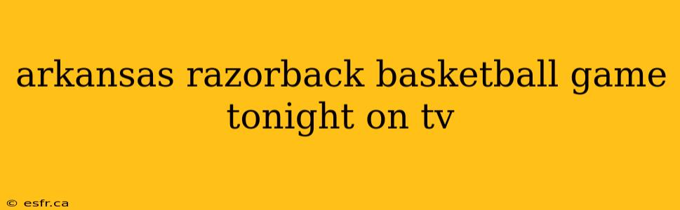 arkansas razorback basketball game tonight on tv