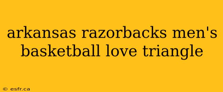 arkansas razorbacks men's basketball love triangle