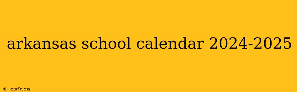 arkansas school calendar 2024-2025