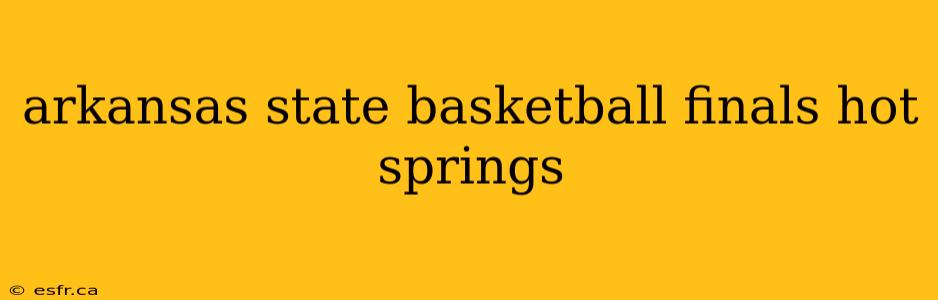 arkansas state basketball finals hot springs