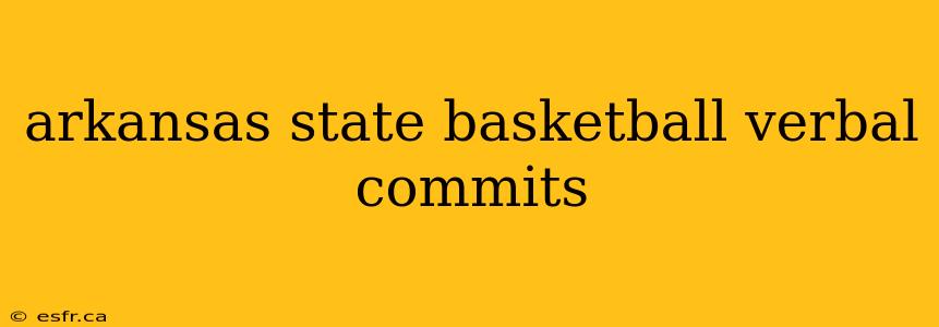 arkansas state basketball verbal commits