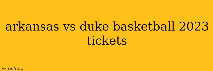 arkansas vs duke basketball 2023 tickets