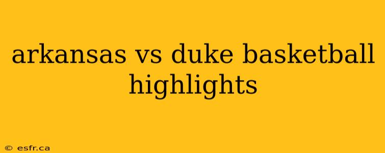 arkansas vs duke basketball highlights