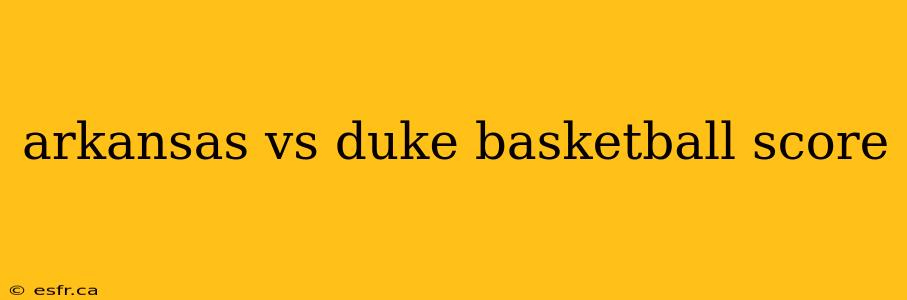 arkansas vs duke basketball score