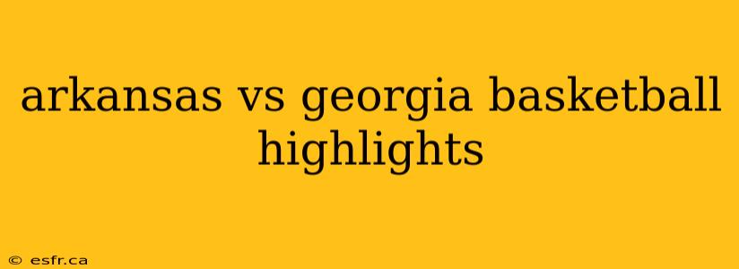 arkansas vs georgia basketball highlights