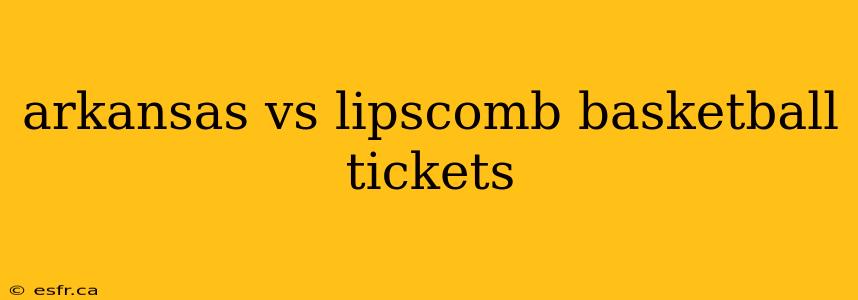 arkansas vs lipscomb basketball tickets