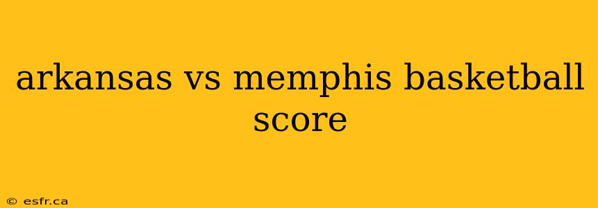 arkansas vs memphis basketball score