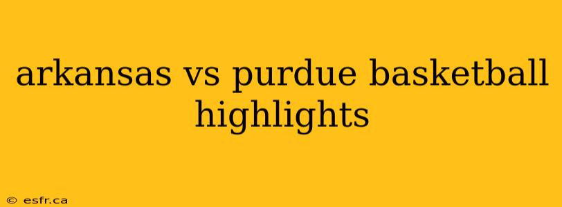 arkansas vs purdue basketball highlights