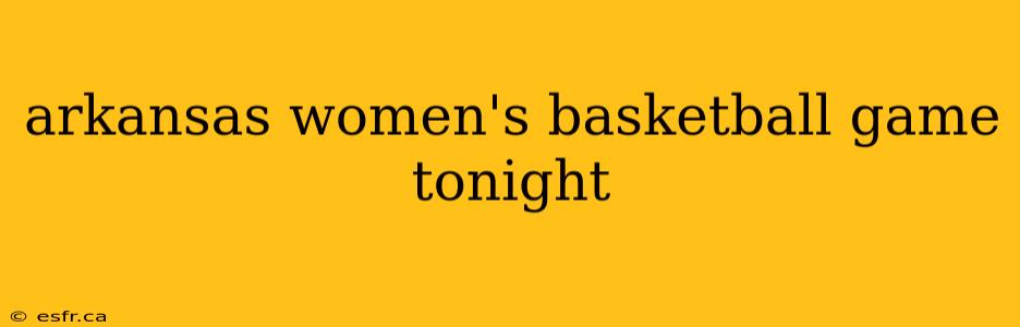 arkansas women's basketball game tonight