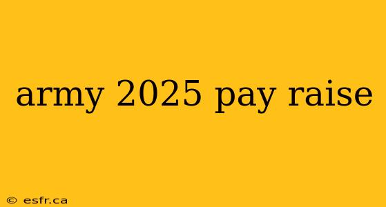 army 2025 pay raise