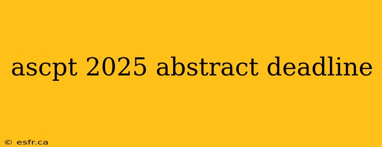 ascpt 2025 abstract deadline